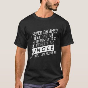 Mens Worlds Best Uncle Ever  I Never Dreamed Being T-Shirt