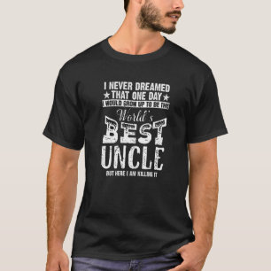 Mens Worlds Best Uncle Ever I Never Dreamed Being T-Shirt