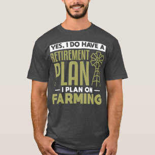 Mens Yes I Do Have A Retirement Plan Farming For T-Shirt