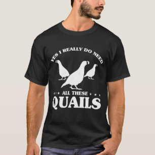 Mens Yes I Really Do Need All These Quails Quail O T-Shirt
