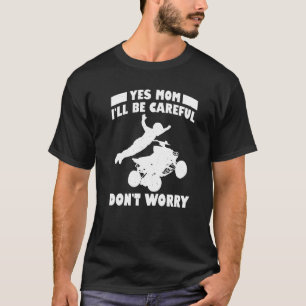 Mens Yes Mum Ill Be Careful Dont Worry Quad Bike A T-Shirt