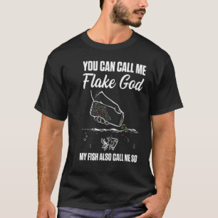 Mens You Can Call Me Flake God My Fish Also Call M T-Shirt