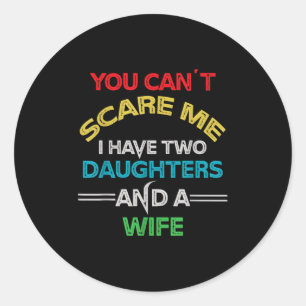 Mens You Can't E Me I Have Two Daughters And A Wif Classic Round Sticker