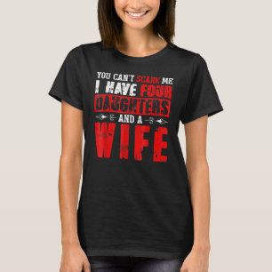 Mens You Cant Scare Me I Have Four Daughters And A T-Shirt