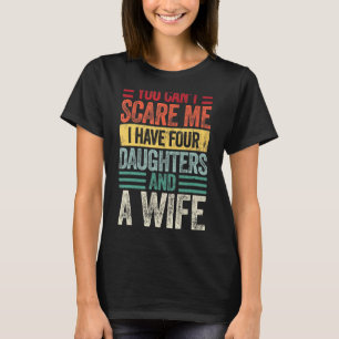 Mens You Can't Scare Me I Have Four Daughters And T-Shirt