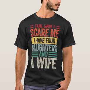 Mens You Can't Scare Me I Have Four Daughters And T-Shirt