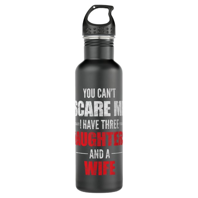Mens You Can't Scare Me I Have Three Daughters And 710 Ml Water Bottle (Front)