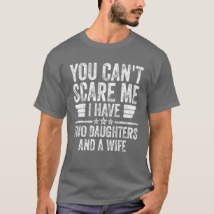 Mens You Can't Scare Me I Have Two Daughters And A T-Shirt