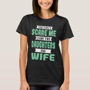 Mens You Cant Scare Me I Have Two Daughters And Wi T-Shirt