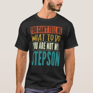 Mens You Can't Tell Me What Do Stepfather Best Ste T-Shirt