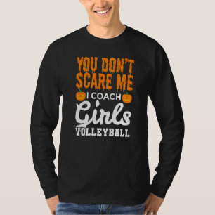 Mens You Don't Scare Me I Coach Girls Volleyball T-Shirt