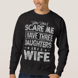 Mens You Don't Scare Me I Have Three Daughters And Sweatshirt