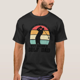 Mens You Think You Re Better Than Me Try Being A G T-Shirt