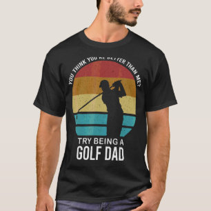 Mens You Think You're Better Golf Dad Golf Player T-Shirt