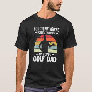 Mens You Think You're Golf Dad Golf Player T-Shirt