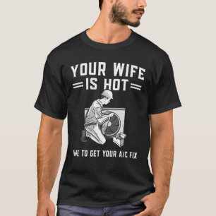 Mens Your Wife Is Hot Funny HVAC Technician AC Rep T-Shirt