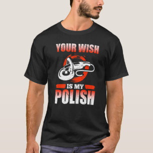Mens Your Wish Is My Polish Car Detailer Polishing T-Shirt