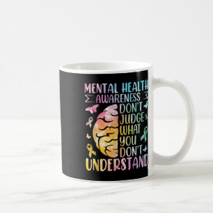 Mental Health Awareness Dont Judge What You Dont  Coffee Mug