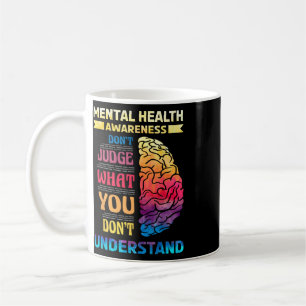 Mental Health Awareness Don't Judge What You Dont Coffee Mug