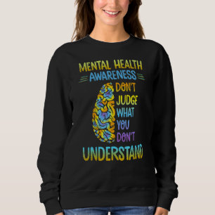 Mental Health Awareness Dont Judge What You Don't  Sweatshirt