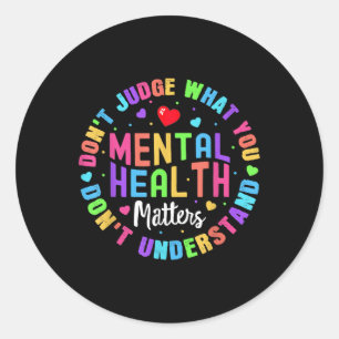 Mental Health Awareness Dont Judge What You Dont U Classic Round Sticker