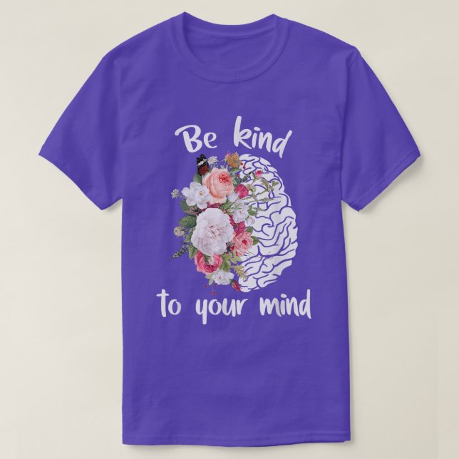 Mental Health Awareness Floral Brain Be Kind To Yo T-Shirt (Design Front)