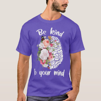 Mental Health Awareness Floral Brain Be Kind To Yo T-Shirt
