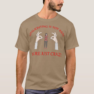 Mental Health Awareness Gaslighting Is Not Real 34 T-Shirt