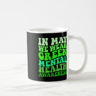 Mental Health Awareness In May We Wear Green Menta Coffee Mug