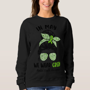Mental Health Awareness In May We Wear Green Messy Sweatshirt
