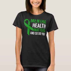 Mental Health Awareness Matters And So Do You T-Shirt