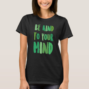 Mental Health Awareness Month Be Kind To Your Mind T-Shirt