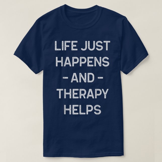 Mental Health Awareness Month Life Happens Therapy T-Shirt (Design Front)