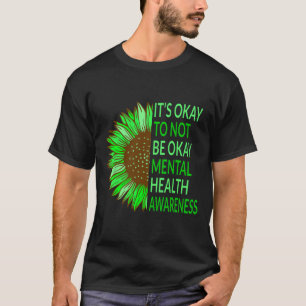 Mental Health Awareness Sunflower Its Okay To Not T-Shirt