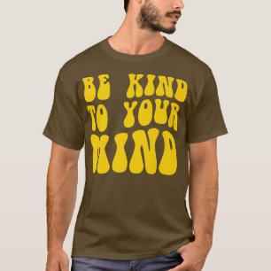 Mental Health Be Kind To Your Mind4147 1846 T-Shirt