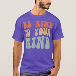 Mental Health Be Kind To Your Mind 4158  T-Shirt