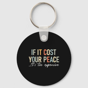 Mental Health If It Costs You Your Peace Its Too E Key Ring