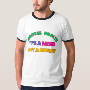 MENTAL HEALTH IS A NEED- NOT A LUXURY T-Shirt