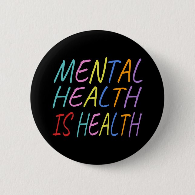 Mental health is health, mental health awareness 6 cm round badge (Front)