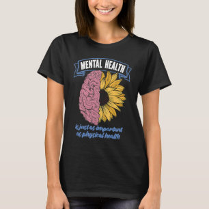 Mental Health Is Just As Important As Physical Hea T-Shirt