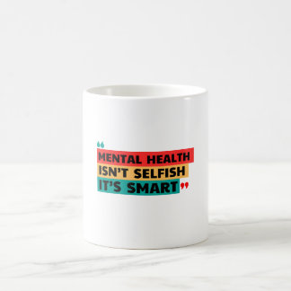MENTAL HEALTH ISN’T SELFISH, IT’S SMART COFFEE MUG