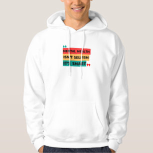 MENTAL HEALTH ISN’T SELFISH, IT’S SMART HOODIE