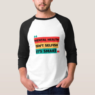 MENTAL HEALTH ISN’T SELFISH, IT’S SMART T-Shirt