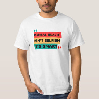 MENTAL HEALTH ISN’T SELFISH, IT’S SMART  T-Shirt