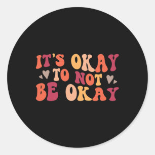 Mental Health - Its Ok To Not Be Ok Classic Round Sticker