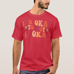 Mental Health Its ok to not be ok T-Shirt