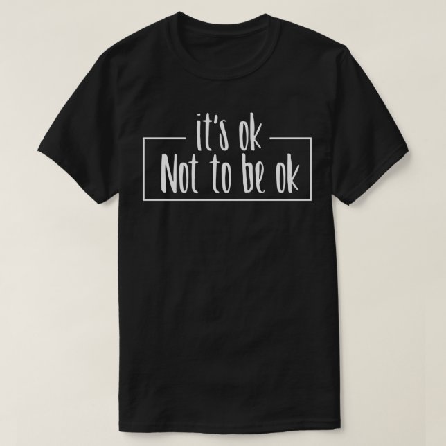 Mental Health Its ok to not be ok T-Shirt (Design Front)