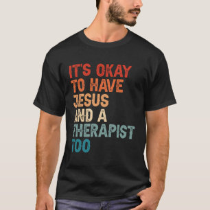 Mental Health It'S Okay To Have Jesus And A Therap T-Shirt