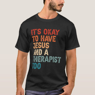 Mental Health It'S Okay To Have Jesus And A Therap T-Shirt