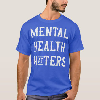 Mental Health MattersRaise Awareness Of Mental Hea T-Shirt
